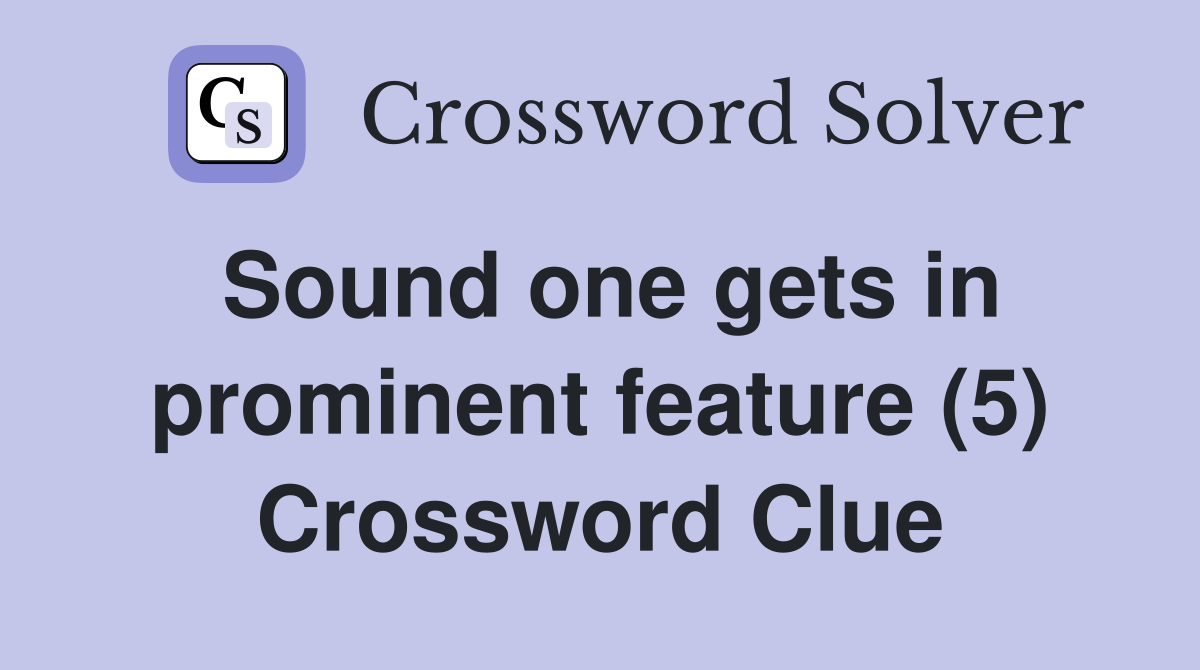 Sound one gets in prominent feature (5) - Crossword Clue Answers